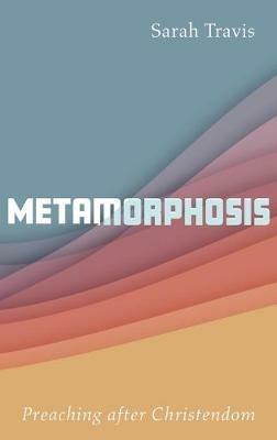 Metamorphosis: Preaching After Christendom - Sarah Travis - cover