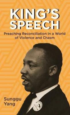 King's Speech: Preaching Reconciliation in a World of Violence and Chasm - Sunggu A Yang - cover