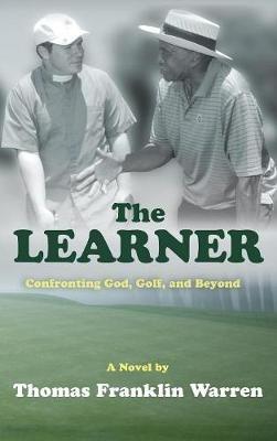 The Learner: Confronting God, Golf, and Beyond - Thomas Franklin Warren - cover