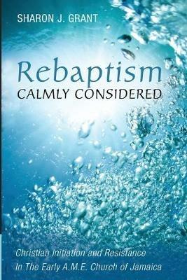 Rebaptism Calmly Considered - Sharon J Grant - cover