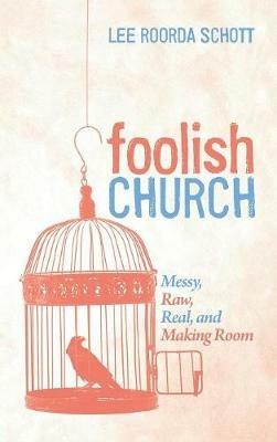 Foolish Church: Messy, Raw, Real, and Making Room - Lee Roorda Schott - cover