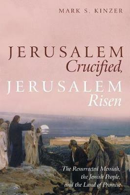Jerusalem Crucified, Jerusalem Risen - Mark S Kinzer - cover