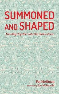 Summoned and Shaped: Traveling Together Into Our Belovedness - Pat Hoffman - cover