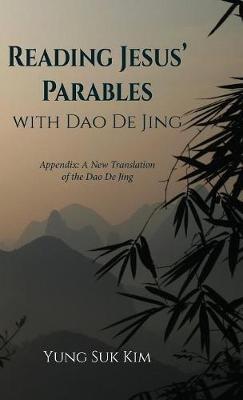 Reading Jesus' Parables with DAO de Jing: Appendix: A New Translation of the DAO de Jing - Yung Suk Kim - cover