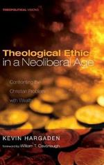 Theological Ethics in a Neoliberal Age: Confronting the Christian Problem with Wealth