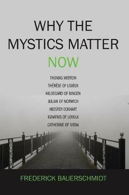 Why the Mystics Matter Now - Frederick Bauerschmidt - cover