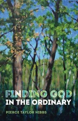 Finding God in the Ordinary - Pierce Taylor Hibbs - cover