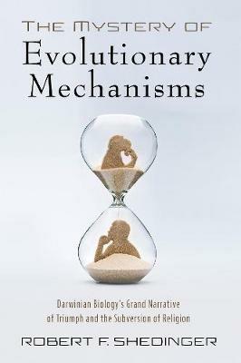 The Mystery of Evolutionary Mechanisms - Robert F Shedinger - cover