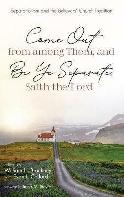 Come Out from Among Them, and Be Ye Separate, Saith the Lord: Separationism and the Believers' Church Tradition - cover