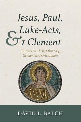 Jesus, Paul, Luke-Acts, and 1 Clement - David L Balch - cover