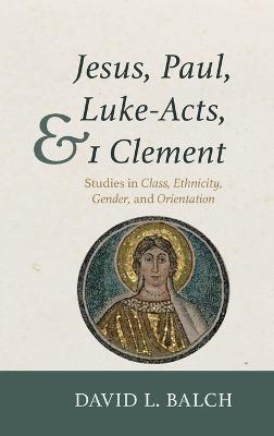 Jesus, Paul, Luke-Acts, and 1 Clement: Studies in Class, Ethnicity, Gender, and Orientation - David L Balch - cover