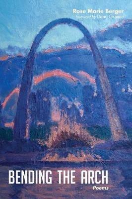 Bending the Arch - Rose Marie Berger - cover