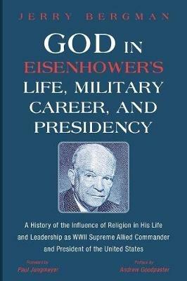 God in Eisenhower's Life, Military Career, and Presidency - Jerry Bergman - cover
