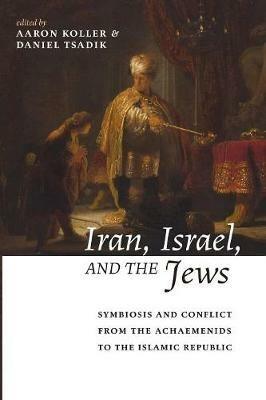 Iran, Israel, and the Jews: Symbiosis and Conflict from the Achaemenids to the Islamic Republic - cover