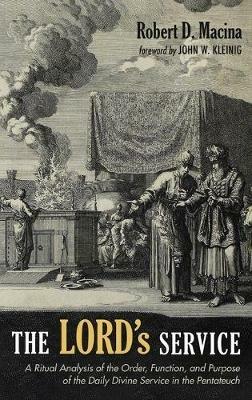 The Lord's Service: A Ritual Analysis of the Order, Function, and Purpose of the Daily Divine Service in the Pentateuch - Robert D Macina - cover