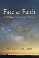 Fate and Faith after Heidegger's Contributions to Philosophy - Peter S Dillard - cover
