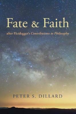 Fate and Faith After Heidegger's Contributions to Philosophy - Peter S Dillard - cover