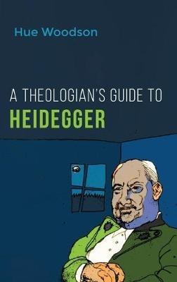 A Theologian's Guide to Heidegger - Hue Woodson - cover