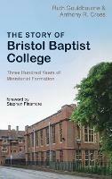 The Story of Bristol Baptist College: Three Hundred Years of Ministerial Formation