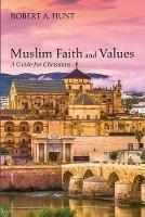 Muslim Faith and Values: A Guide for Christians - Robert a Hunt - cover