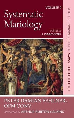 Systematic Mariology: The Collected Essays of Peter Damian Fehlner - Peter Damian Fehlner - cover
