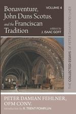 Bonaventure, John Duns Scotus, and the Franciscan Tradition: The Collected Essays of Peter Damian Fehlner, Ofm Conv: Volume 4