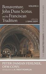 Bonaventure, John Duns Scotus, and the Franciscan Tradition: The Collected Essays of Peter Damian Fehlner, Ofm Conv: Volume 4