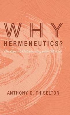 Why Hermeneutics?: An Appeal Culminating with Ricoeur - Anthony C Thiselton - cover