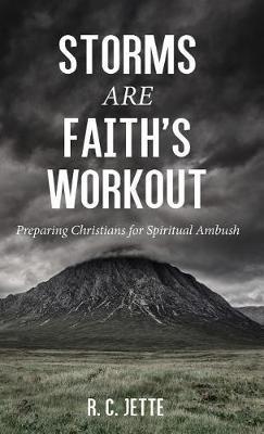 Storms Are Faith's Workout: Preparing Christians for Spiritual Ambush - R C Jette - cover