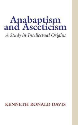 Anabaptism and Asceticism - Kenneth R Davis - cover