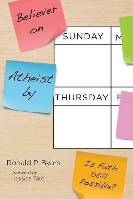 Believer on Sunday, Atheist by Thursday - Ronald P Byars - cover
