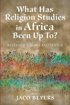 What Has Religion Studies in Africa Been Up To?: Relevant Themes and Topics - cover