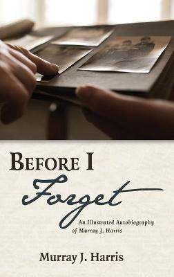 Before I Forget: An Illustrated Autobiography of Murray J. Harris - Murray J Harris - cover