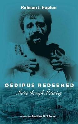 Oedipus Redeemed: Seeing Through Listening - Kalman J Kaplan - cover
