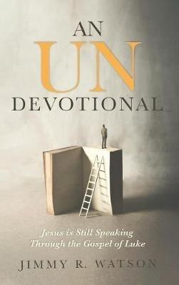 An Undevotional: Jesus Is Still Speaking Through the Gospel of Luke - Jimmy R Watson - cover