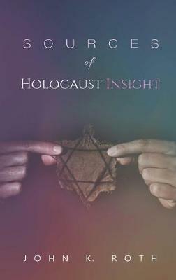 Sources of Holocaust Insight: Learning and Teaching about the Genocide - John K Roth - cover