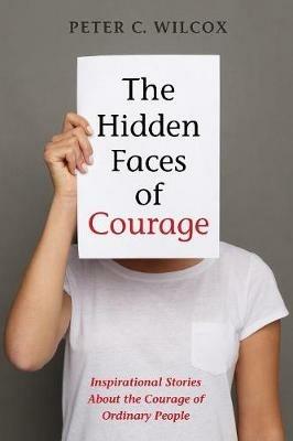The Hidden Faces of Courage - Peter C Std Wilcox - cover