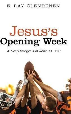 Jesus's Opening Week: A Deep Exegesis of John 1:1--2:11 - E Ray Clendenen - cover