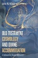 Old Testament Cosmology and Divine Accommodation - John W Hilber - cover