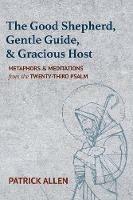The Good Shepherd, Gentle Guide, and Gracious Host: Metaphors and Meditations from the Twenty-Third Psalm - Patrick Allen - cover