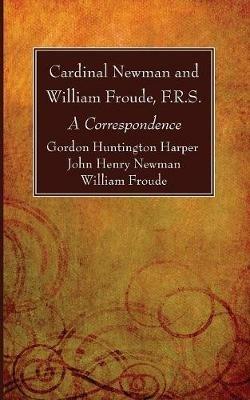 Cardinal Newman and William Froude, F.R.S. - Gordon Huntington Harper,John Henry Newman,William F R S Froude - cover