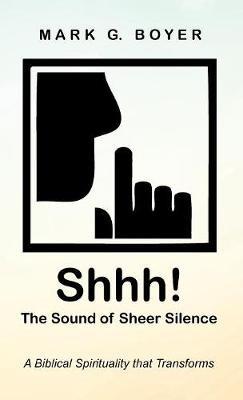 Shhh! the Sound of Sheer Silence: A Biblical Spirituality That Transforms - Mark G Boyer - cover