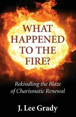 What Happened to the Fire? - J Lee Grady - cover