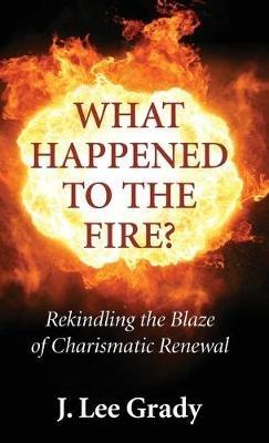 What Happened to the Fire? - J Lee Grady - cover