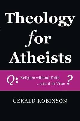 Theology for Atheists - Gerald Robinson - cover