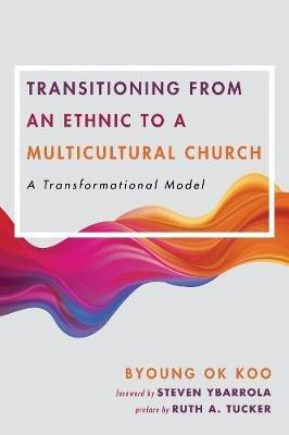 Transitioning from an Ethnic to a Multicultural Church: A Transformational Model - Byoung Ok Koo - cover