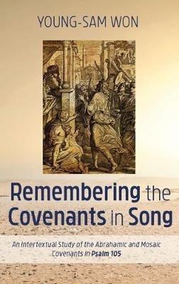 Remembering the Covenants in Song: An Intertextual Study of the Abrahamic and Mosaic Covenants in Psalm 105 - Young-Sam Won - cover