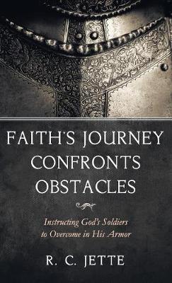Faith's Journey Confronts Obstacles: Instructing God's Soldiers to Overcome in His Armor - R C Jette - cover