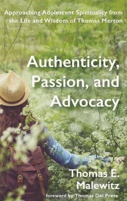 Authenticity, Passion, and Advocacy: Approaching Adolescent Spirituality from the Life and Wisdom of Thomas Merton - Thomas E Malewitz - cover