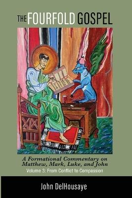 The Fourfold Gospel, Volume 3: A Formational Commentary on Matthew, Mark, Luke, and John: From Conflict to Compassion - John Delhousaye - cover